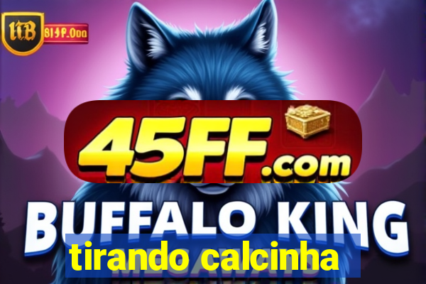 tirando calcinha